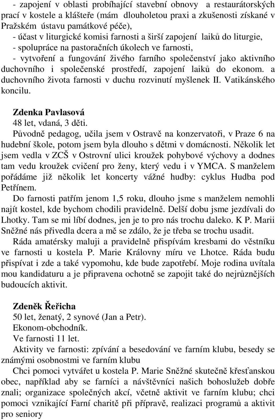 prostředí, zapojení laiků do ekonom. a duchovního života farnosti v duchu rozvinutí myšlenek II. Vatikánského koncilu. Zdenka Pavlasová 48 let, vdaná, 3 děti.