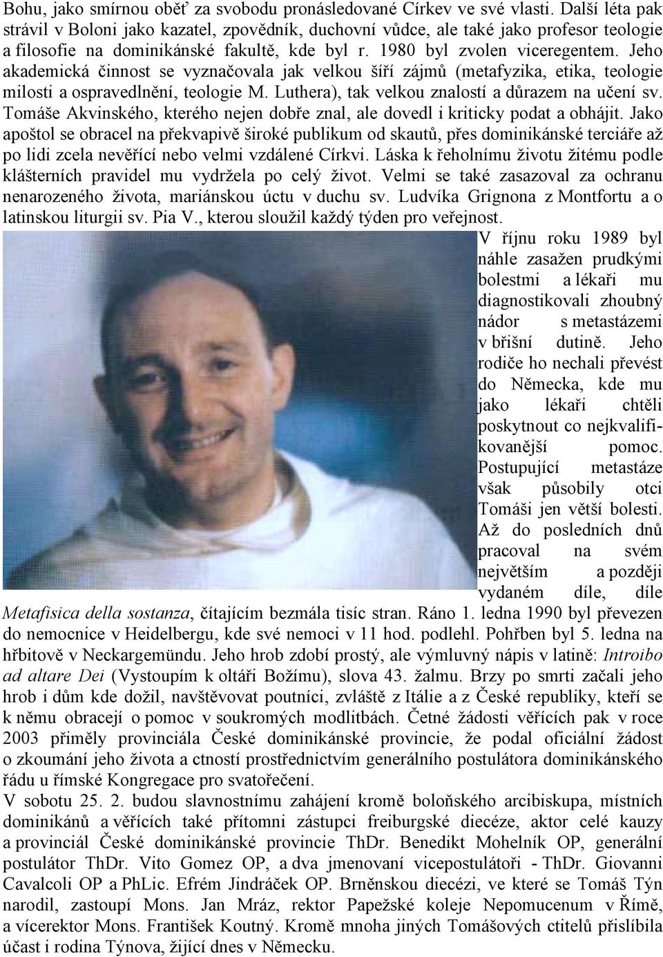 Jeho akademická činnost se vyznačovala jak velkou šíří zájmů (metafyzika, etika, teologie milosti a ospravedlnění, teologie M. Luthera), tak velkou znalostí a důrazem na učení sv.