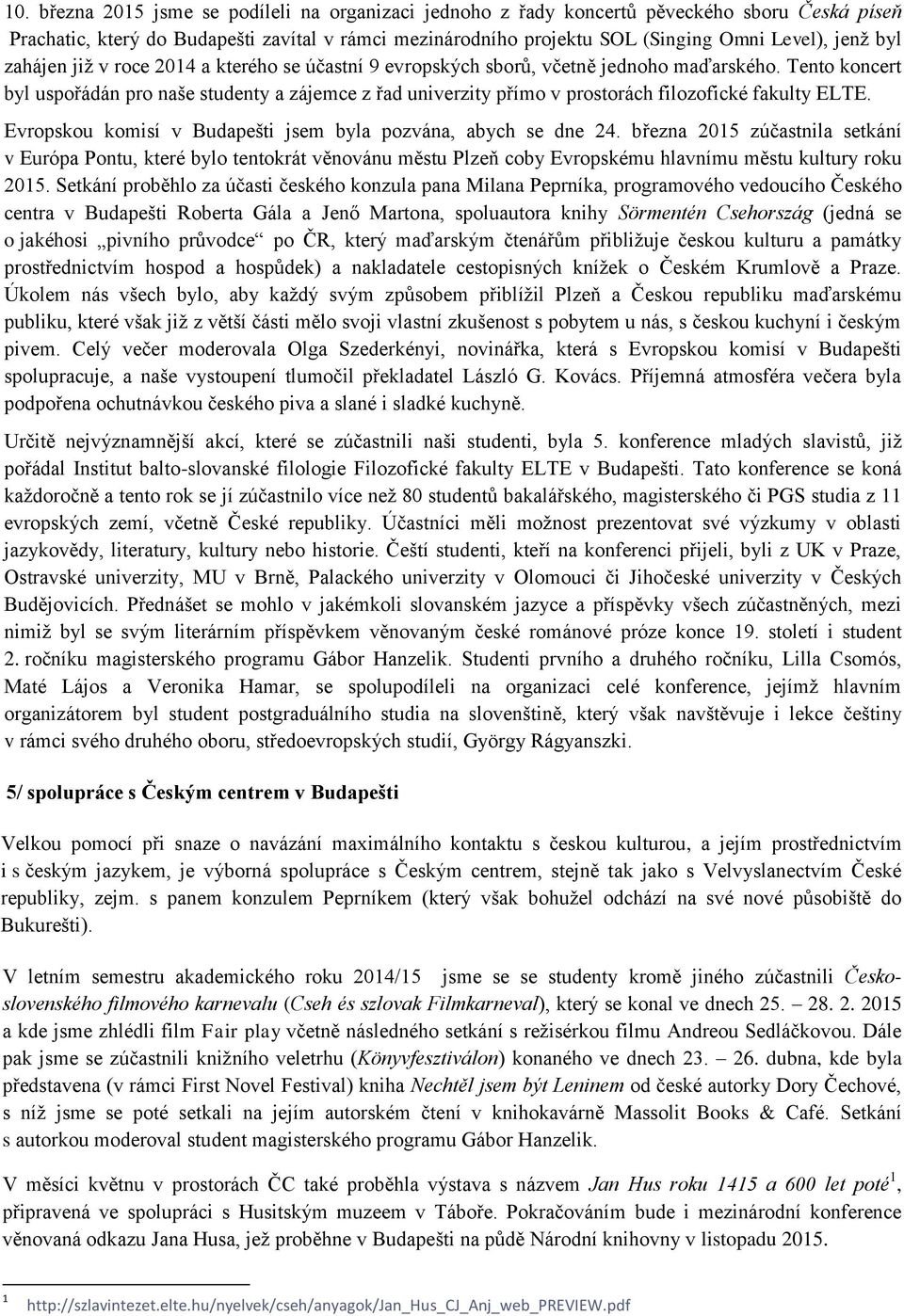 Tento koncert byl uspořádán pro naše studenty a zájemce z řad univerzity přímo v prostorách filozofické fakulty ELTE. Evropskou komisí v Budapešti jsem byla pozvána, abych se dne 24.