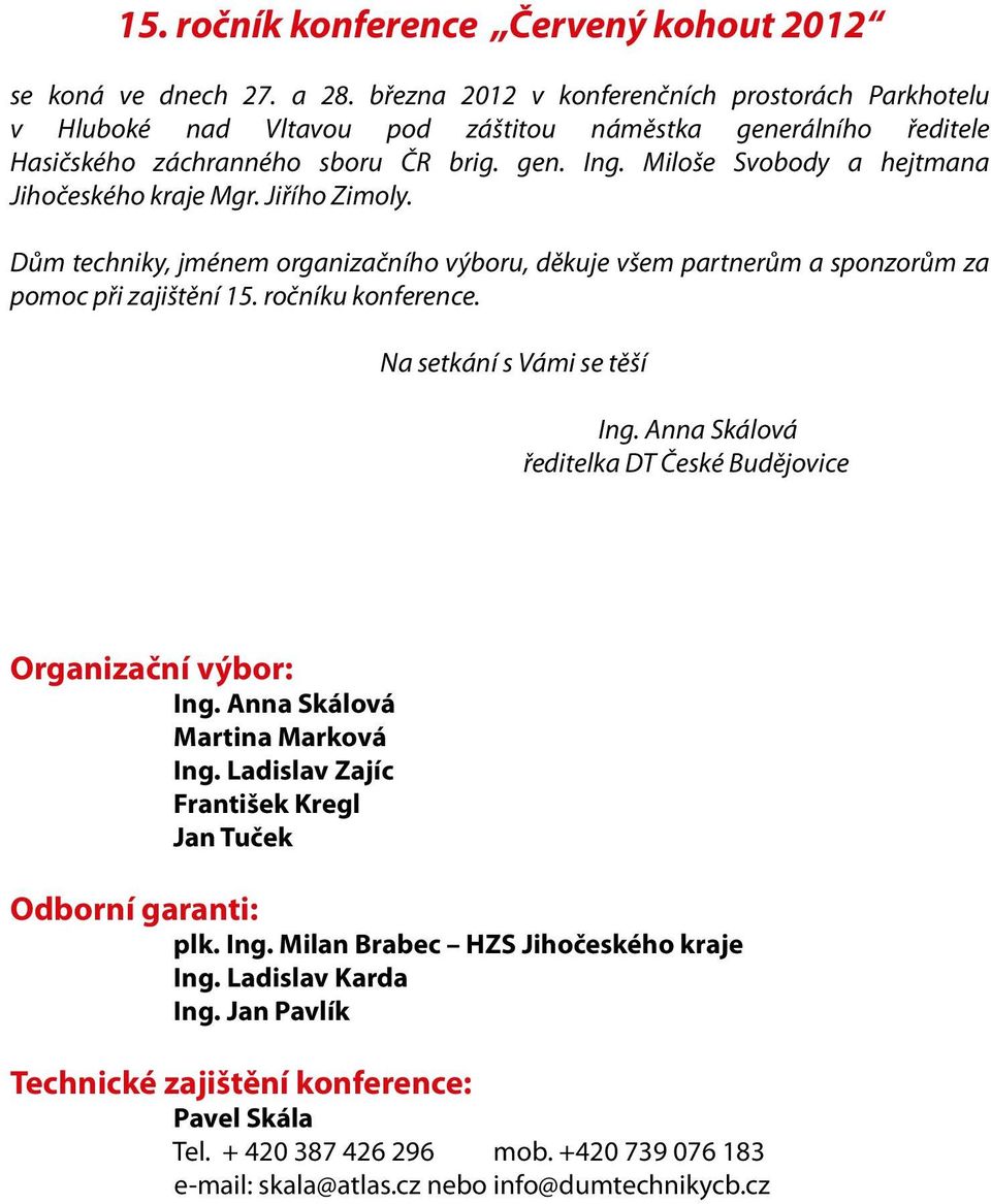 Miloše Svobody a hejtmana Jihočeského kraje Mgr. Jiřího Zimoly. Dům techniky, jménem organizačního výboru, děkuje všem partnerům a sponzorům za pomoc při zajištění 15. ročníku konference.