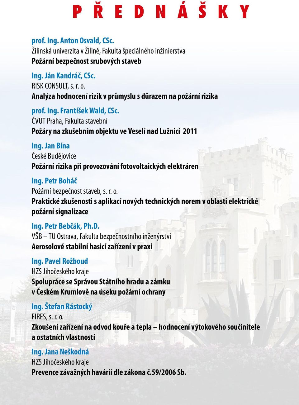 Jan Bína České Budějovice Požární rizika při provozování fotovoltaických elektráren Ing. Petr Boháč Požární bezpečnost staveb, s. r. o.