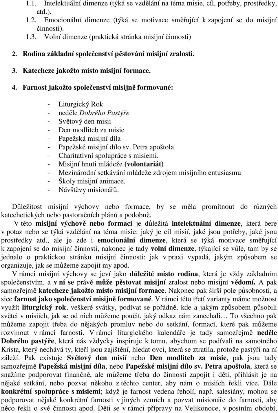 Farnost jakožto společenství misijně formované: - Liturgický Rok - neděle Dobrého Pastýře - Světový den misii - Den modliteb za misie - Papežská misijní díla - Papežské misijní dílo sv.