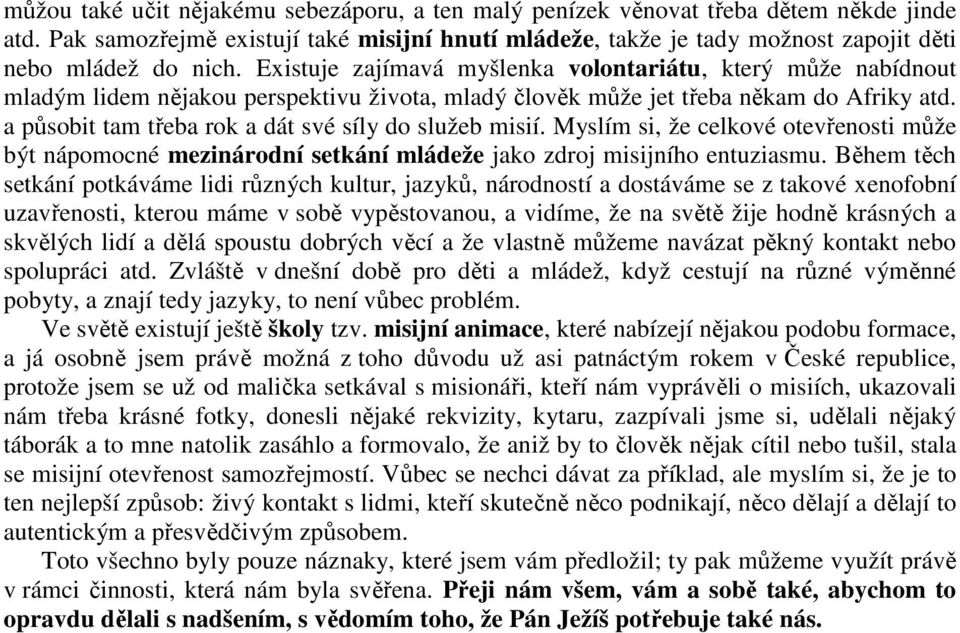 a působit tam třeba rok a dát své síly do služeb misií. Myslím si, že celkové otevřenosti může být nápomocné mezinárodní setkání mládeže jako zdroj misijního entuziasmu.