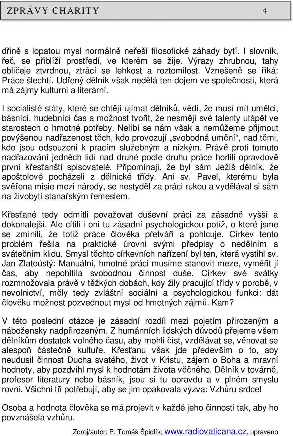 I socialisté státy, které se chtějí ujímat dělníků, vědí, že musí mít umělci, básníci, hudebníci čas a možnost tvořit, že nesmějí své talenty utápět ve starostech o hmotné potřeby.