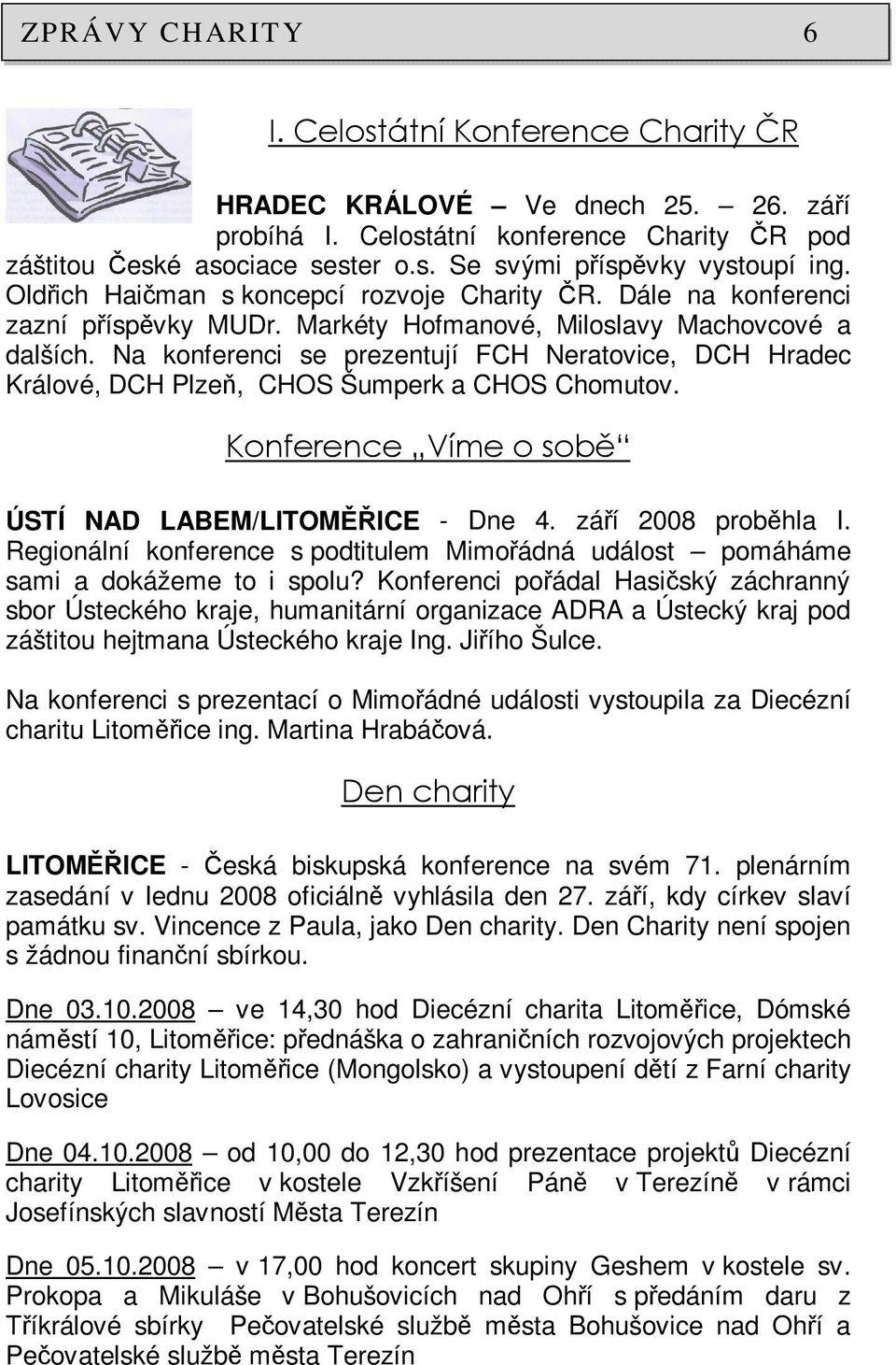 Na konferenci se prezentují FCH Neratovice, DCH Hradec Králové, DCH Plzeň, CHOS Šumperk a CHOS Chomutov. Konference Víme o sobě ÚSTÍ NAD LABEM/LITOMĚŘICE - Dne 4. září 2008 proběhla I.