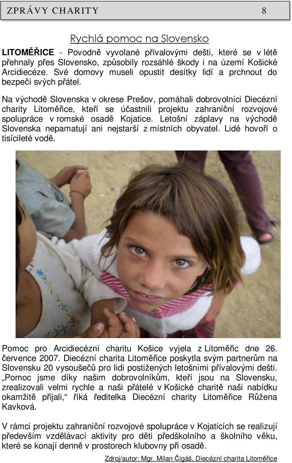 Na východě Slovenska v okrese Prešov, pomáhali dobrovolníci Diecézní charity Litoměřice, kteří se účastnili projektu zahraniční rozvojové spolupráce v romské osadě Kojatice.