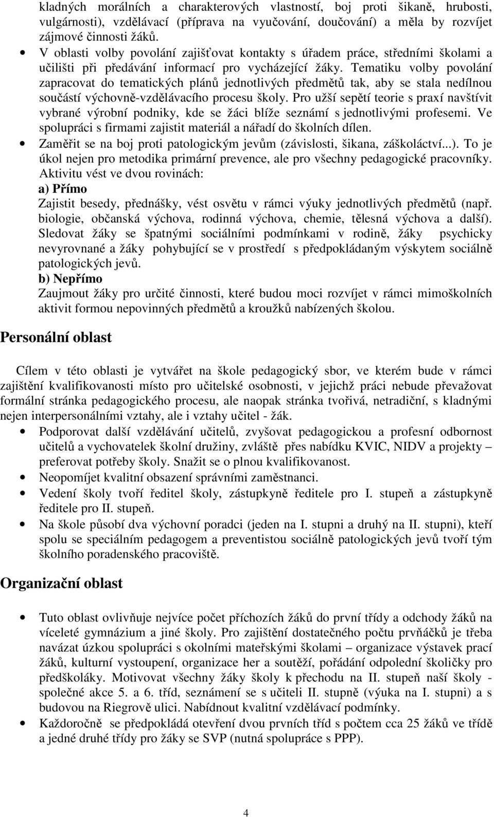 Tematiku volby povolání zapracovat do tematických plánů jednotlivých předmětů tak, aby se stala nedílnou součástí výchovně-vzdělávacího procesu školy.