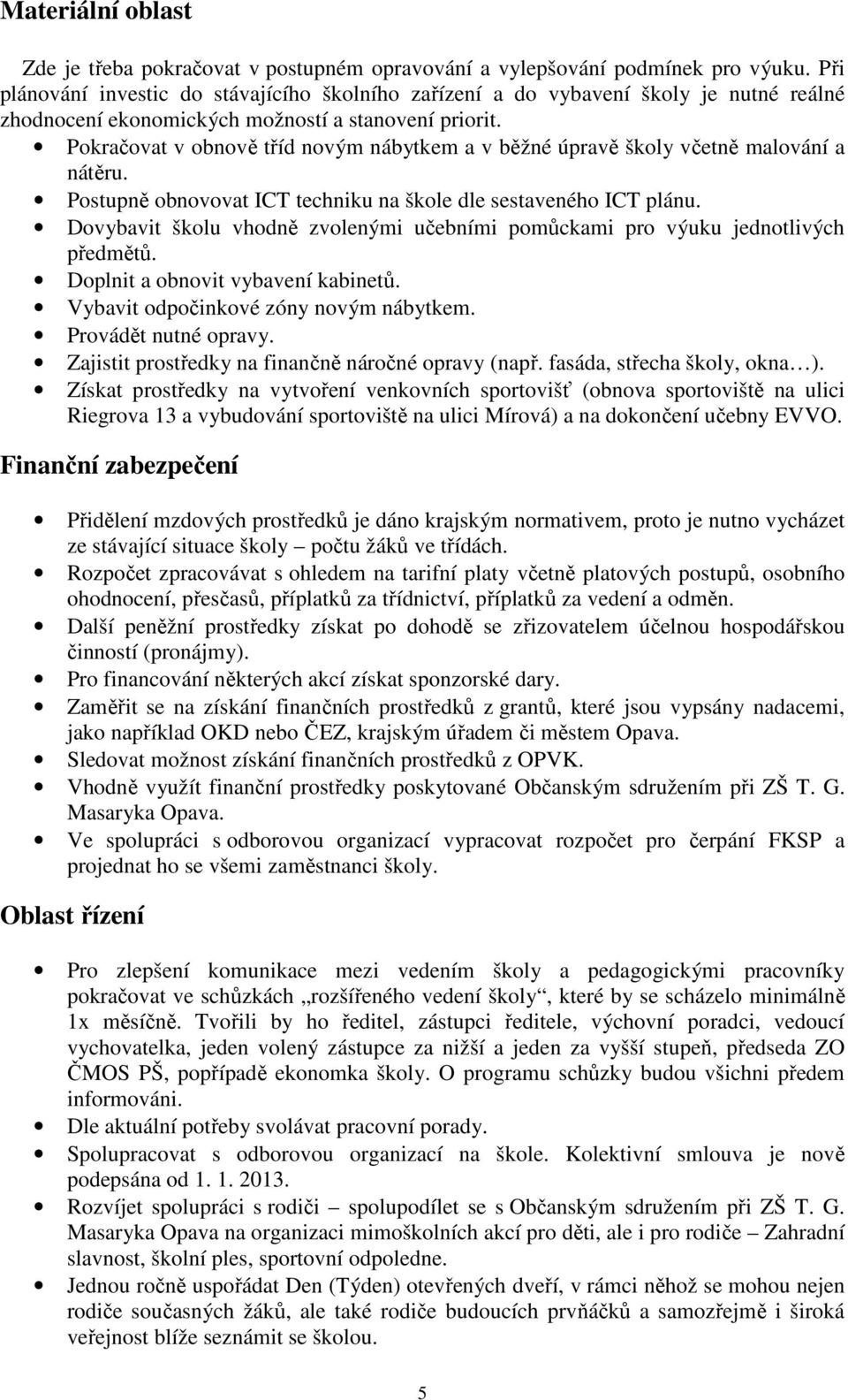 Pokračovat v obnově tříd novým nábytkem a v běžné úpravě školy včetně malování a nátěru. Postupně obnovovat ICT techniku na škole dle sestaveného ICT plánu.