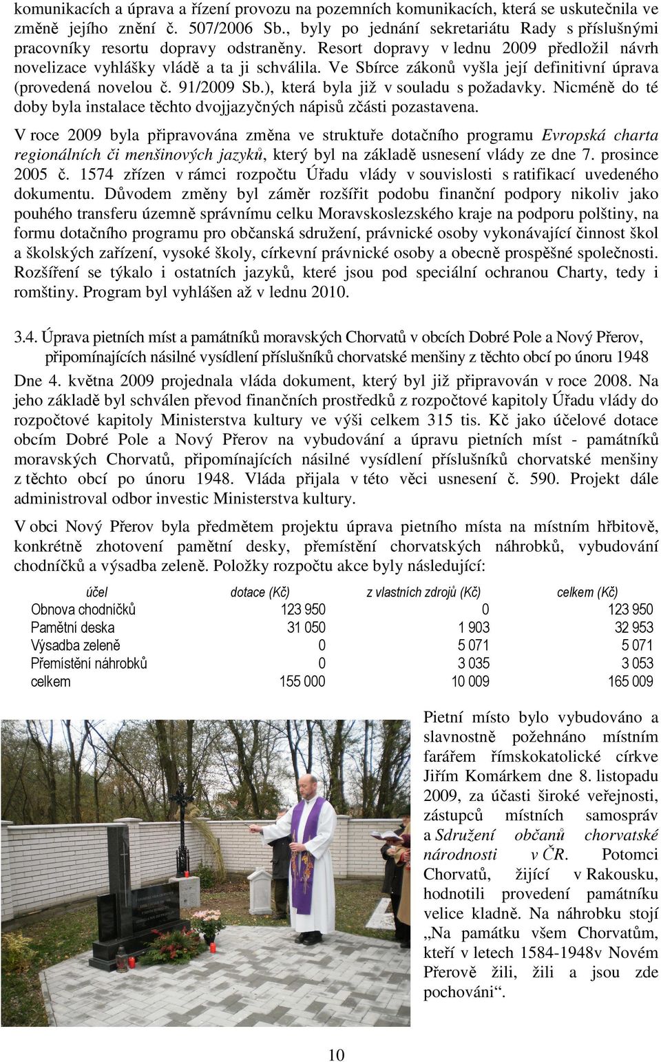 Ve Sbírce zákonů vyšla její definitivní úprava (provedená novelou č. 91/2009 Sb.), která byla již v souladu s požadavky.