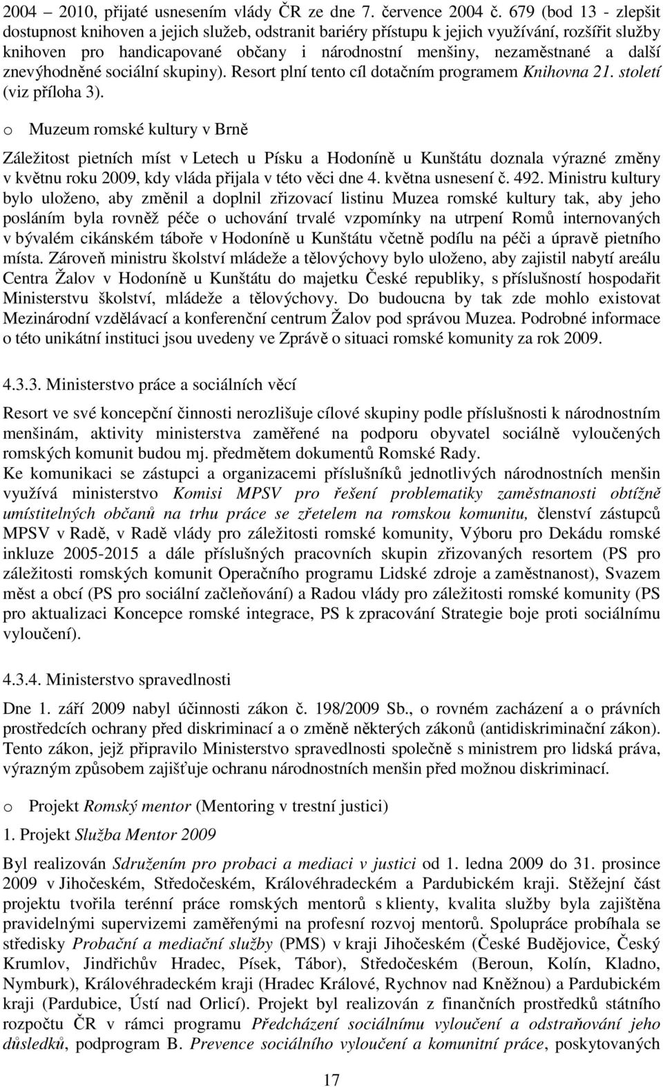 znevýhodněné sociální skupiny). Resort plní tento cíl dotačním programem Knihovna 21. století (viz příloha 3).