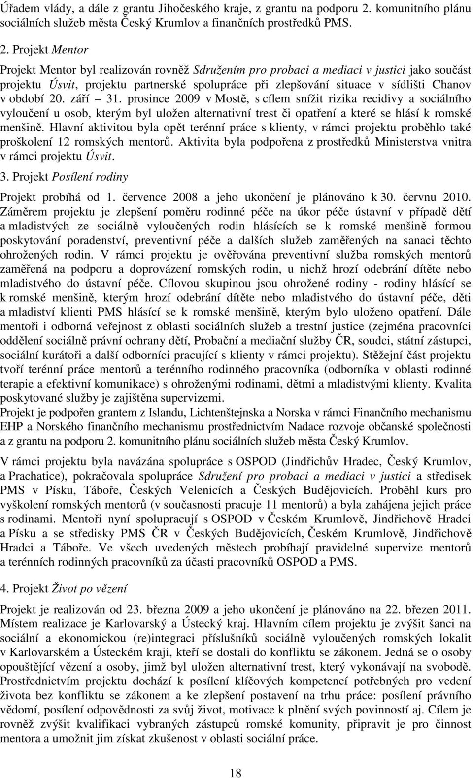 Projekt Mentor Projekt Mentor byl realizován rovněž Sdružením pro probaci a mediaci v justici jako součást projektu Úsvit, projektu partnerské spolupráce při zlepšování situace v sídlišti Chanov v