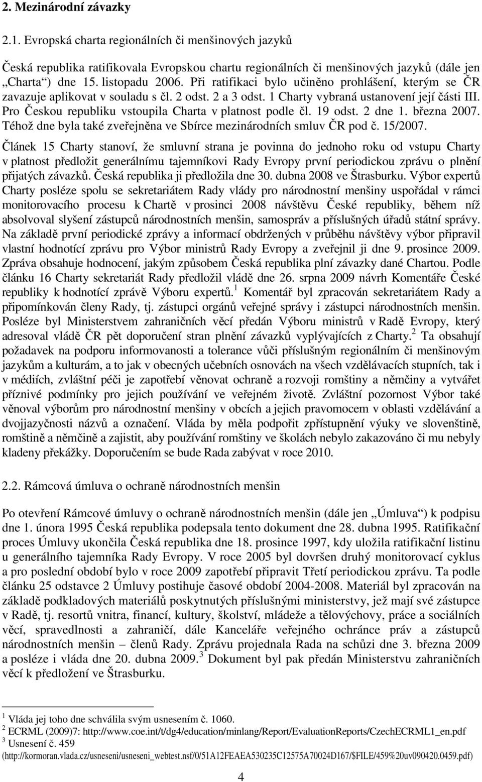 Pro Českou republiku vstoupila Charta v platnost podle čl. 19 odst. 2 dne 1. března 2007. Téhož dne byla také zveřejněna ve Sbírce mezinárodních smluv ČR pod č. 15/2007.