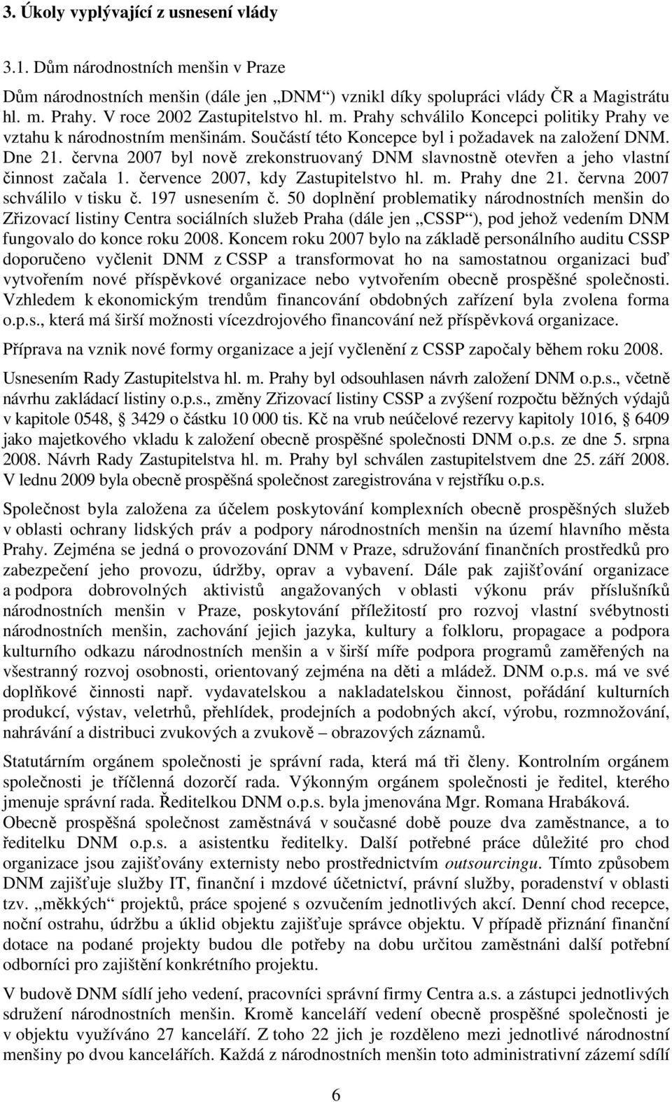 června 2007 byl nově zrekonstruovaný DNM slavnostně otevřen a jeho vlastní činnost začala 1. července 2007, kdy Zastupitelstvo hl. m. Prahy dne 21. června 2007 schválilo v tisku č. 197 usnesením č.