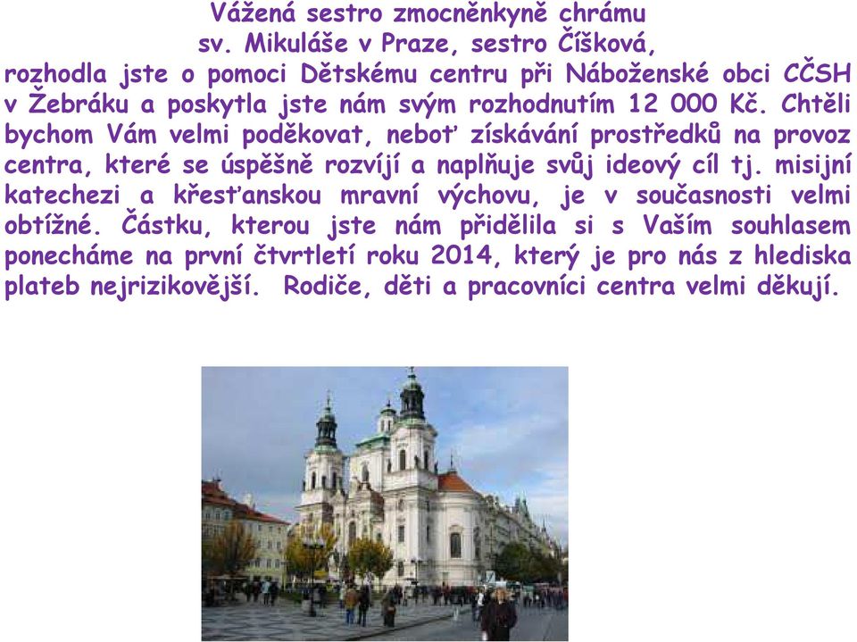 000 Kč. Chtěli bychom Vám velmi poděkovat, neboť získávání prostředků na provoz centra, které se úspěšně rozvíjí a naplňuje svůj ideový cíl tj.