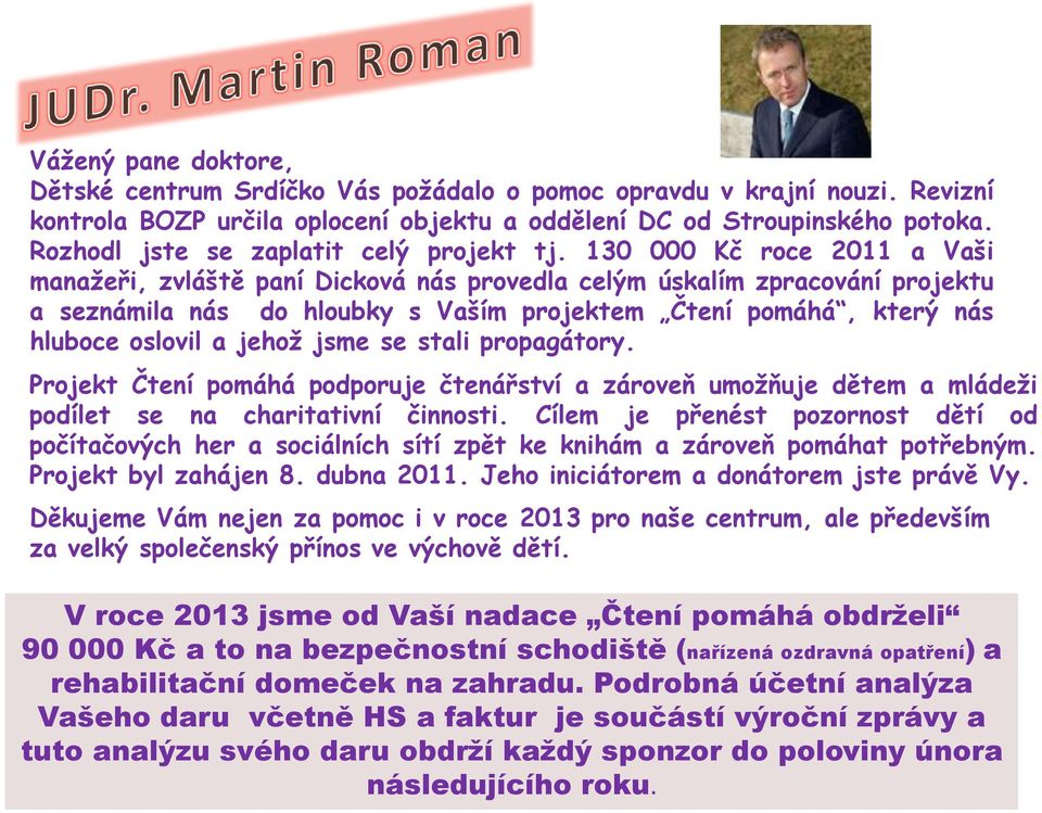 130 000 Kč roce 2011 a Vaši manažeři, zvláště paní Dicková nás provedla celým úskalím zpracování projektu a seznámila nás do hloubky s Vaším projektem Čtení pomáhá, který nás hluboce oslovil a jehož