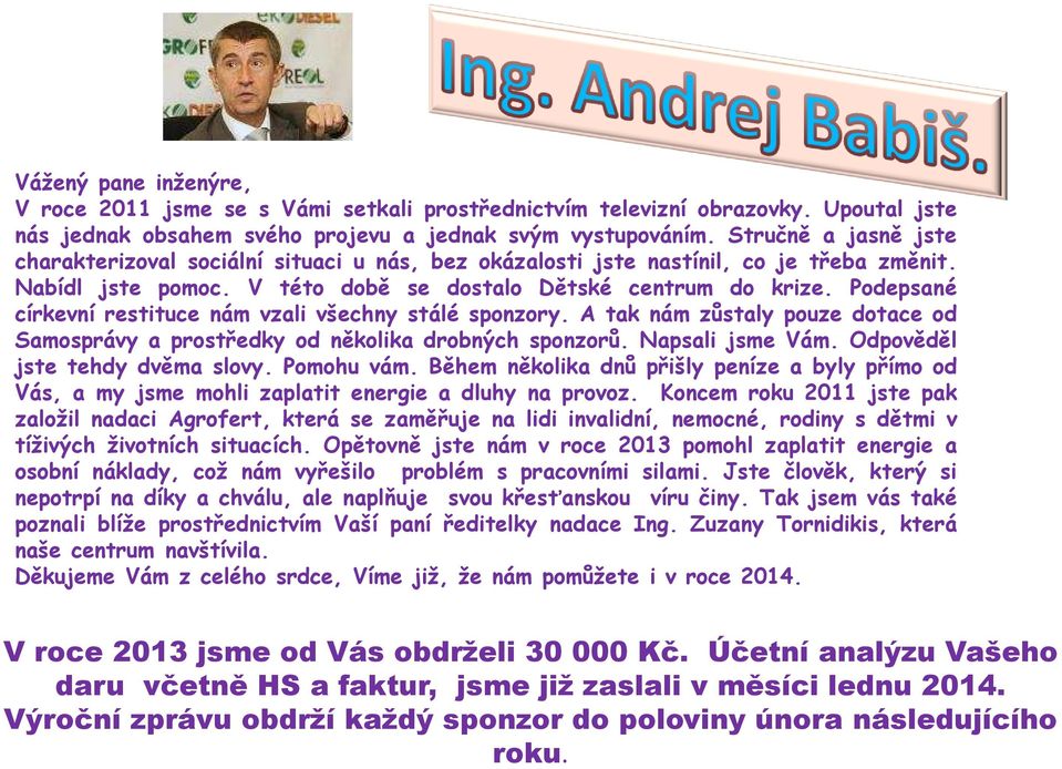 Podepsané církevní restituce nám vzali všechny stálé sponzory. A tak nám zůstaly pouze dotace od Samosprávy a prostředky od několika drobných sponzorů. Napsali jsme Vám.