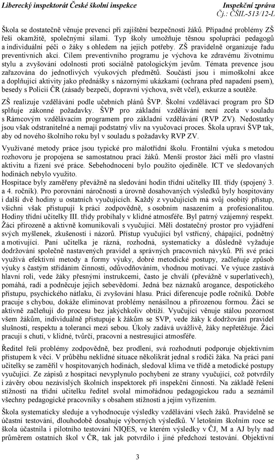 Cílem preventivního programu je výchova ke zdravému životnímu stylu a zvyšování odolnosti proti sociálně patologickým jevům. Témata prevence jsou zařazována do jednotlivých výukových předmětů.