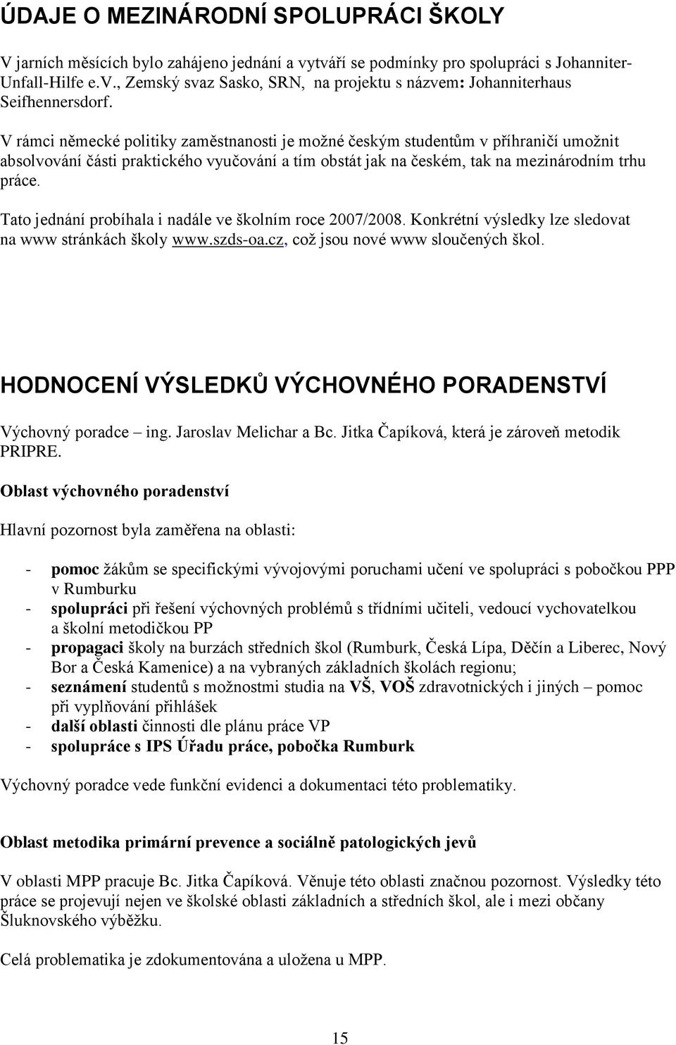 Tato jednání probíhala i nadále ve školním roce 2007/2008. Konkrétní výsledky lze sledovat na www stránkách školy www.szds-oa.cz, coţ jsou nové www sloučených škol.