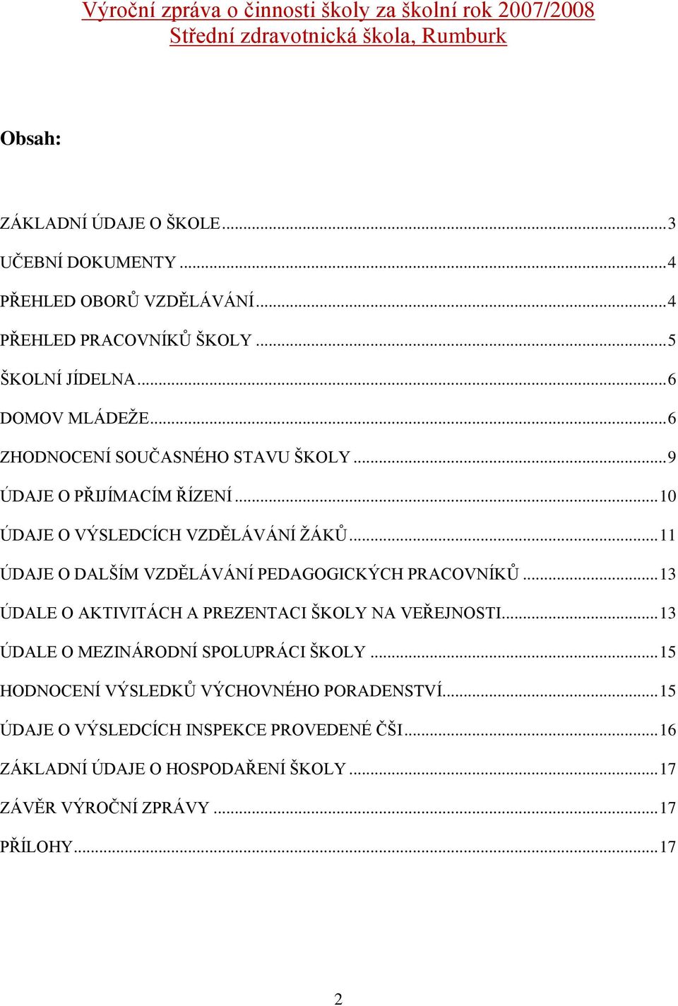 .. 10 ÚDAJE O VÝSLEDCÍCH VZDĚLÁVÁNÍ ŢÁKŮ... 11 ÚDAJE O DALŠÍM VZDĚLÁVÁNÍ PEDAGOGICKÝCH PRACOVNÍKŮ... 13 ÚDALE O AKTIVITÁCH A PREZENTACI ŠKOLY NA VEŘEJNOSTI.