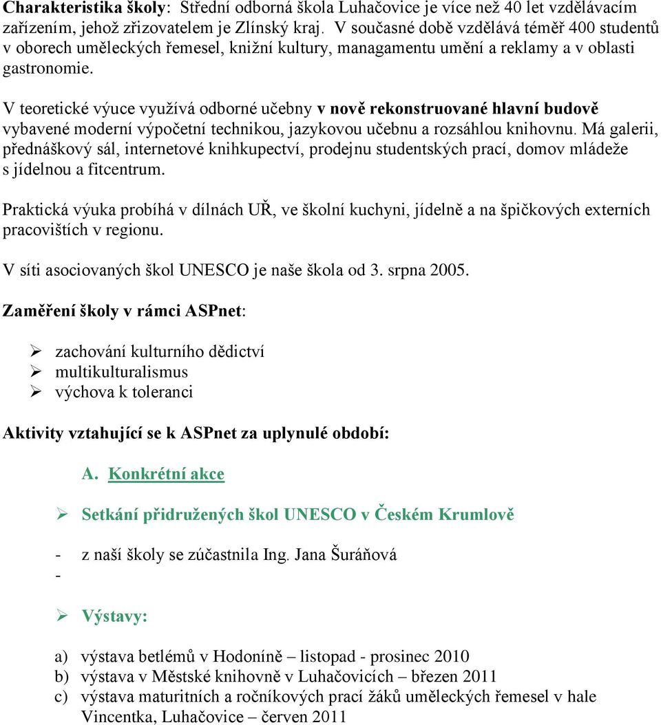 V teoretické výuce využívá odborné učebny v nově rekonstruované hlavní budově vybavené moderní výpočetní technikou, jazykovou učebnu a rozsáhlou knihovnu.