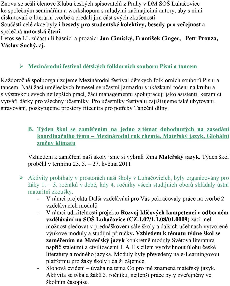 Letos se LL zúčastnili básníci a prozaici Jan Cimický, František Cinger, Petr Prouza, Václav Suchý, aj.