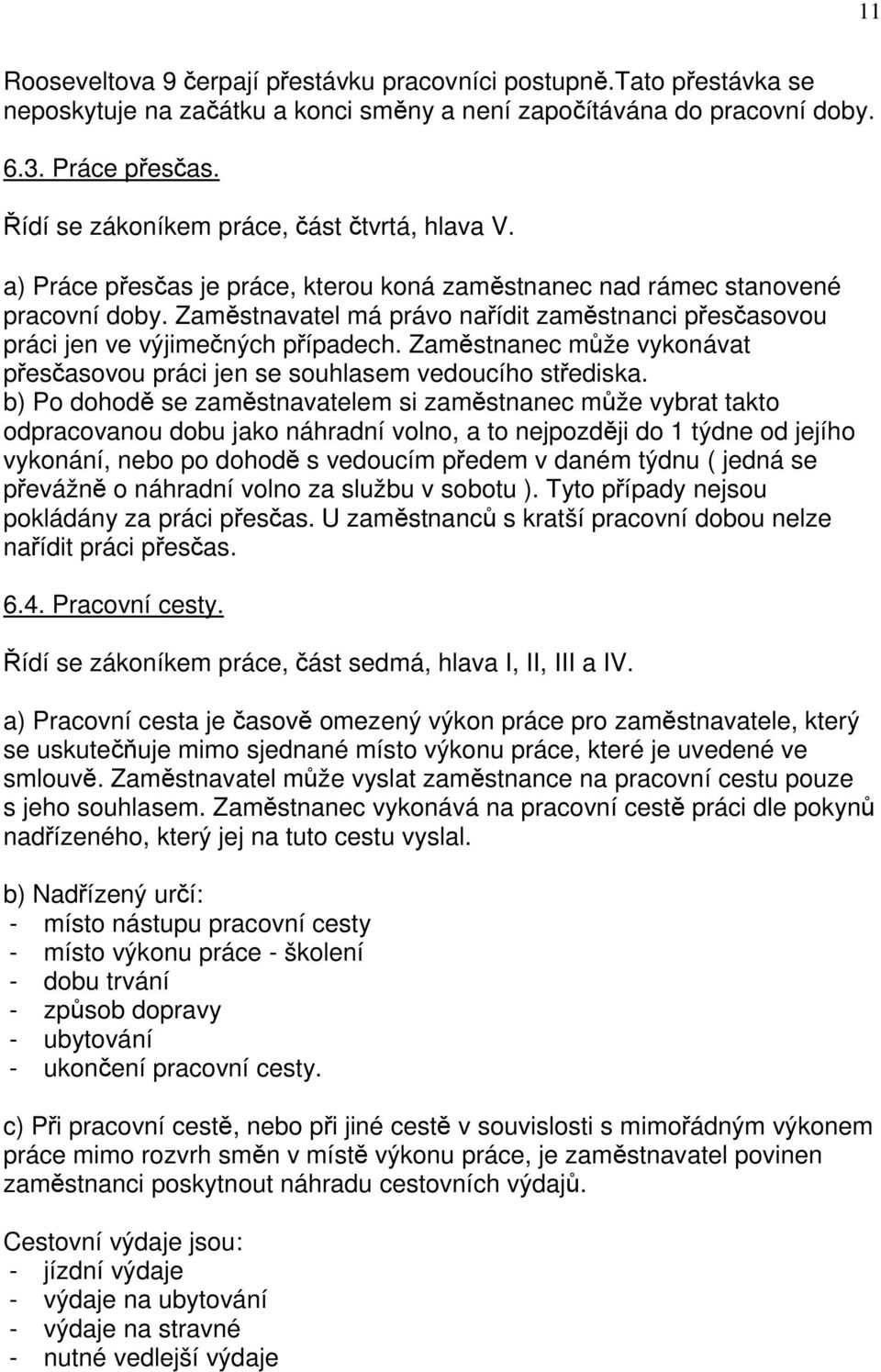 Zaměstnavatel má právo nařídit zaměstnanci přesčasovou práci jen ve výjimečných případech. Zaměstnanec může vykonávat přesčasovou práci jen se souhlasem vedoucího střediska.