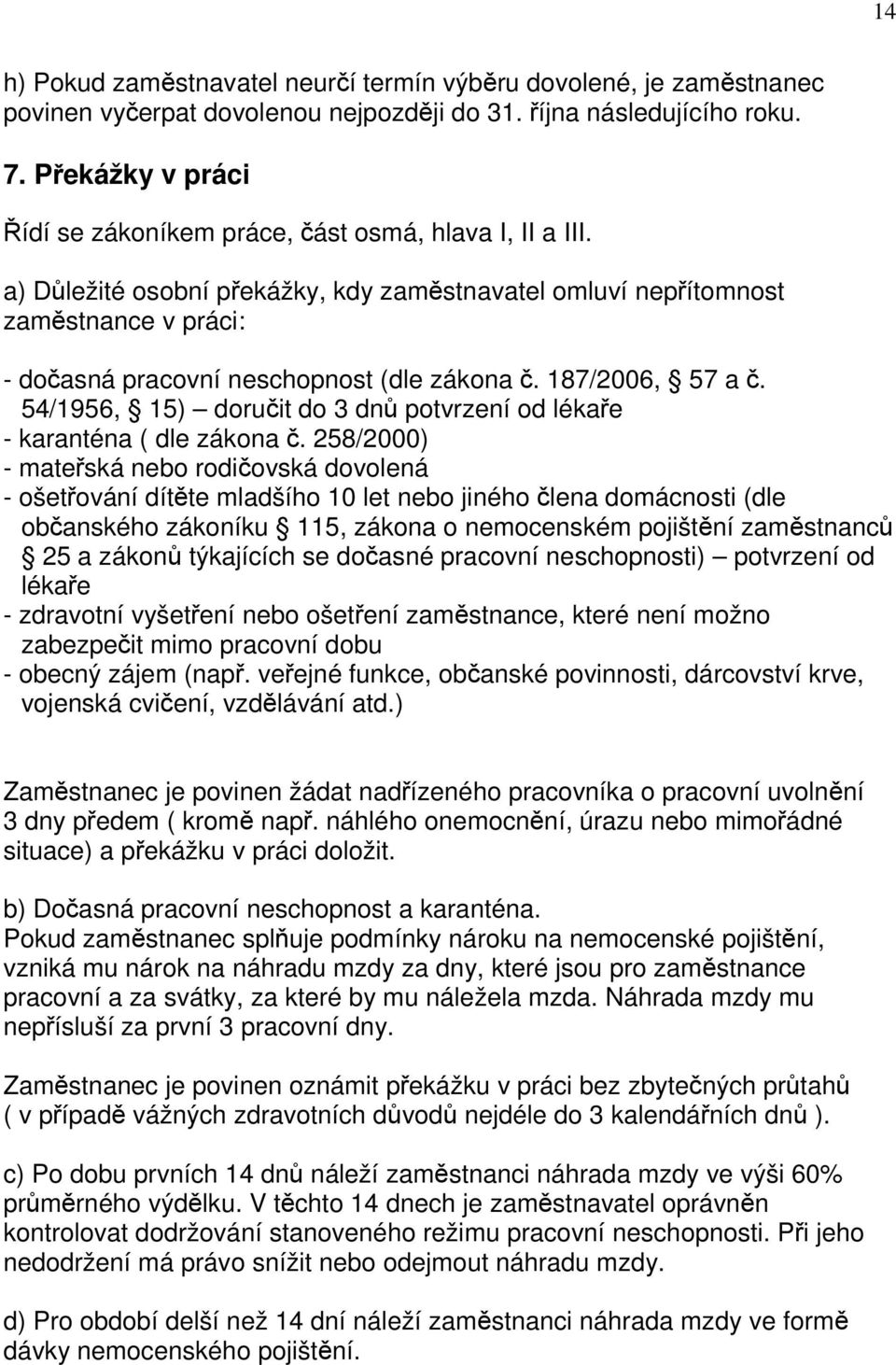 a) Důležité osobní překážky, kdy zaměstnavatel omluví nepřítomnost zaměstnance v práci: - dočasná pracovní neschopnost (dle zákona č. 187/2006, 57 a č.