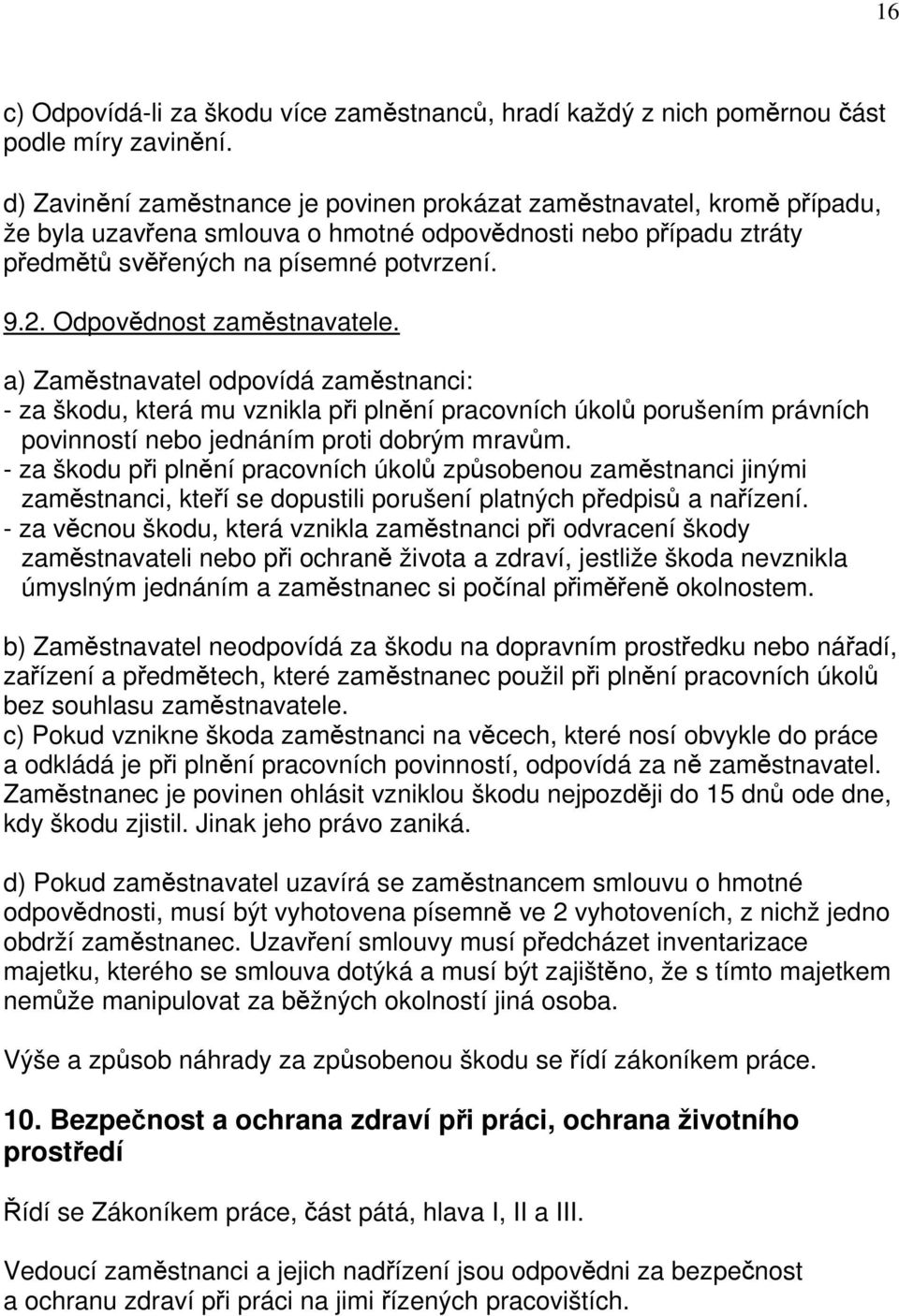 Odpovědnost zaměstnavatele. a) Zaměstnavatel odpovídá zaměstnanci: - za škodu, která mu vznikla při plnění pracovních úkolů porušením právních povinností nebo jednáním proti dobrým mravům.