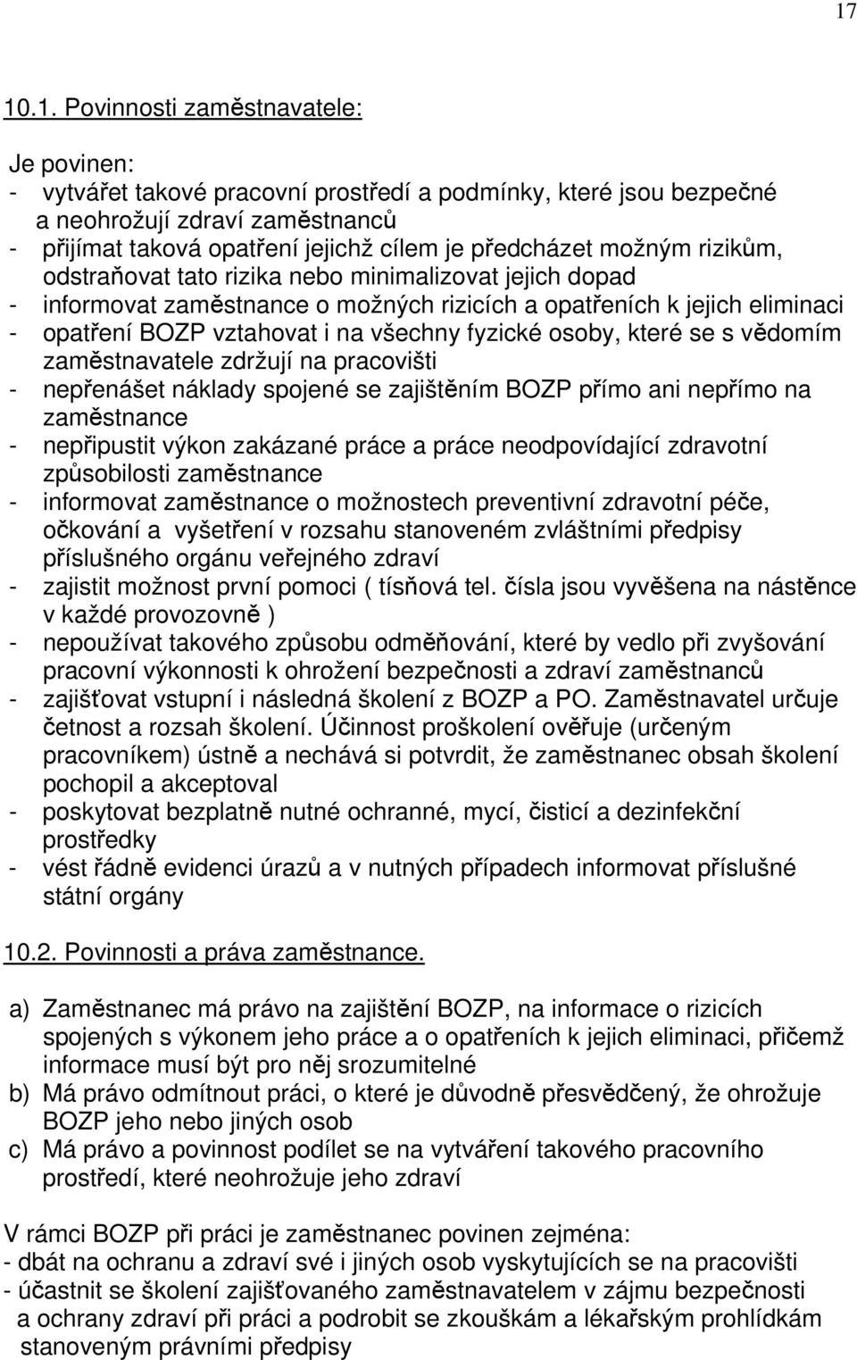 fyzické osoby, které se s vědomím zaměstnavatele zdržují na pracovišti - nepřenášet náklady spojené se zajištěním BOZP přímo ani nepřímo na zaměstnance - nepřipustit výkon zakázané práce a práce