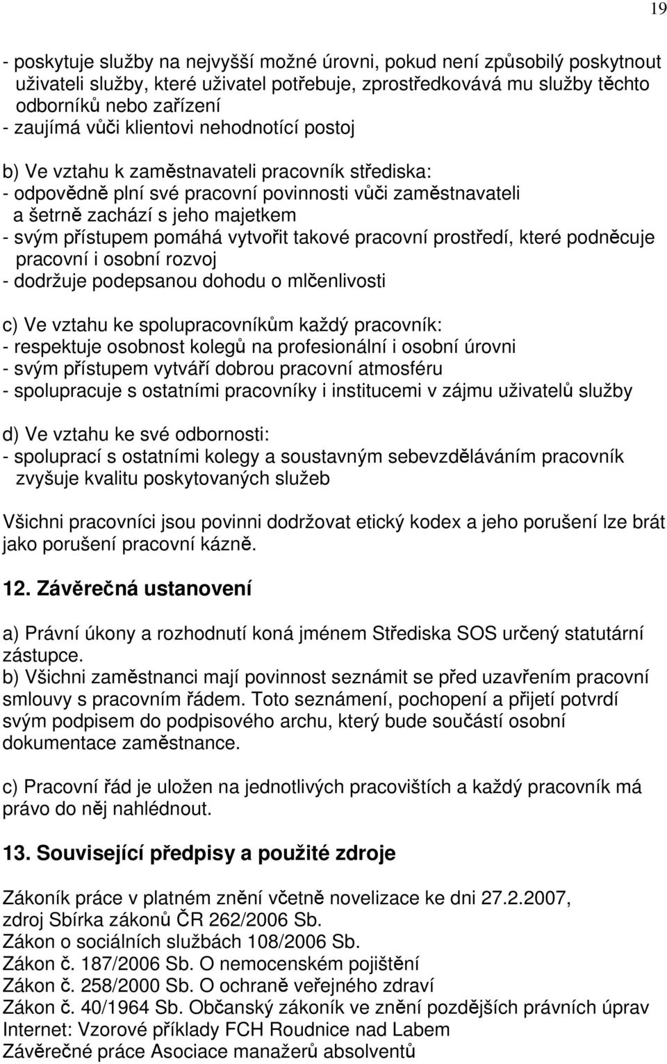 vytvořit takové pracovní prostředí, které podněcuje pracovní i osobní rozvoj - dodržuje podepsanou dohodu o mlčenlivosti c) Ve vztahu ke spolupracovníkům každý pracovník: - respektuje osobnost kolegů