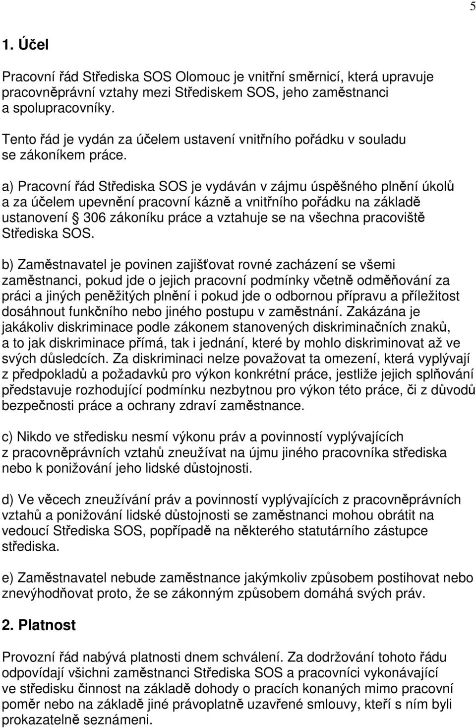 a) Pracovní řád Střediska SOS je vydáván v zájmu úspěšného plnění úkolů a za účelem upevnění pracovní kázně a vnitřního pořádku na základě ustanovení 306 zákoníku práce a vztahuje se na všechna