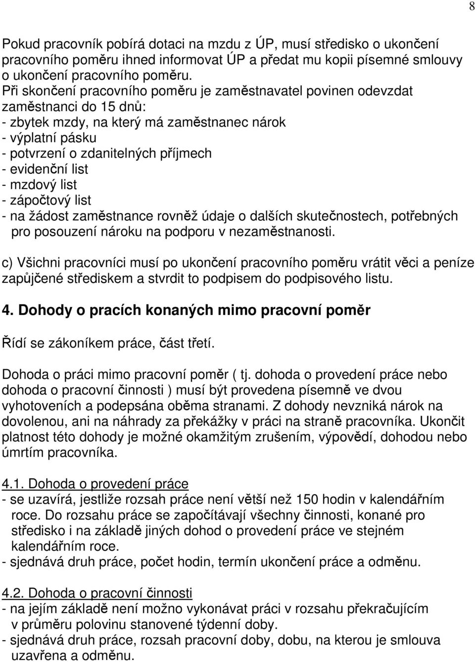 list - mzdový list - zápočtový list - na žádost zaměstnance rovněž údaje o dalších skutečnostech, potřebných pro posouzení nároku na podporu v nezaměstnanosti.