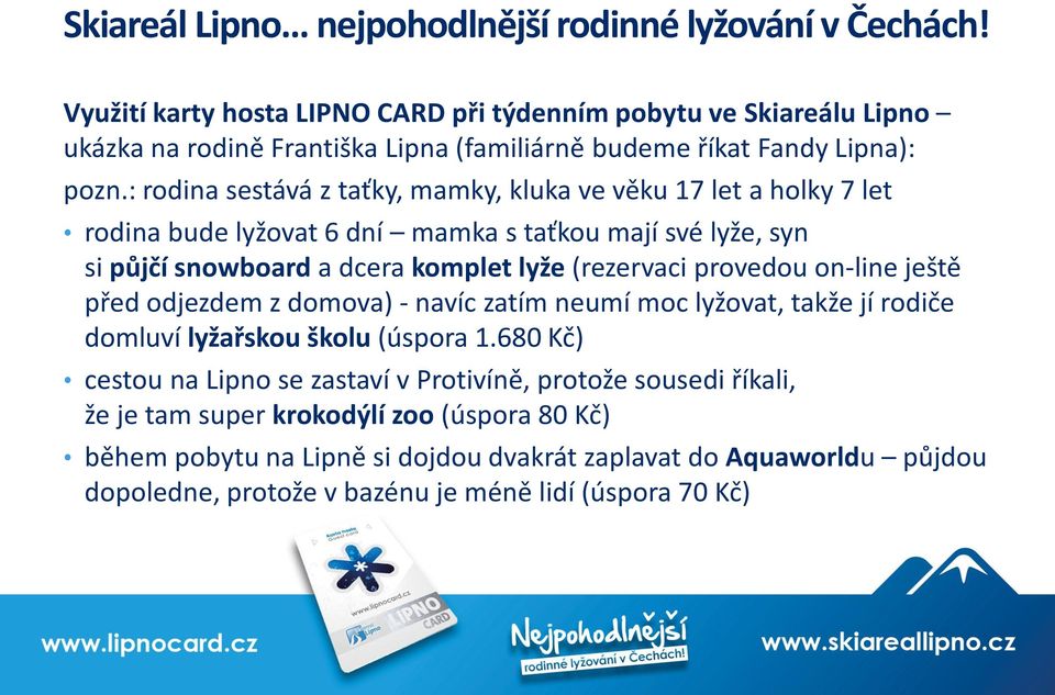 (rezervaci provedou on-line ještě před odjezdem z domova) - navíc zatím neumí moc lyžovat, takže jí rodiče domluví lyžařskou školu (úspora 1.