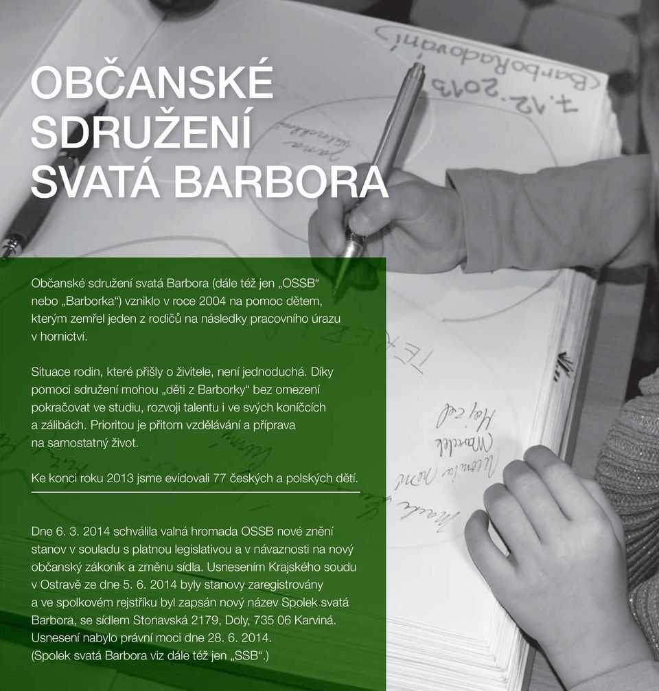 Díky pomoci sdružení mohou děti z Barborky bez omezení pokračovat ve studiu, rozvoji talentu i ve svých koníčcích a zálibách. Prioritou je přitom vzdělávání a příprava na samostatný život.