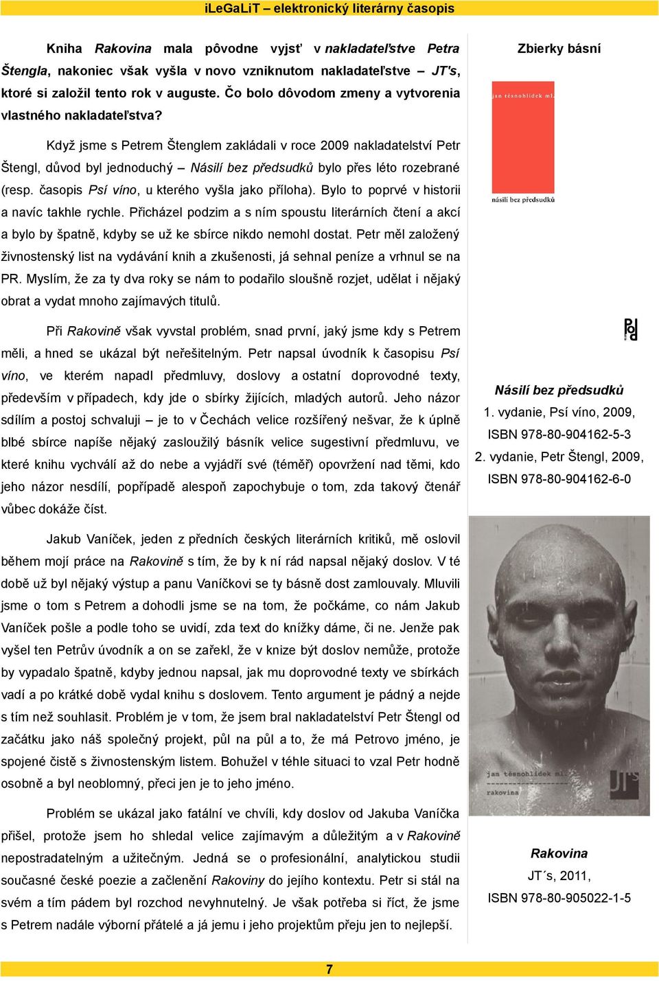 Když jsme s Petrem Štenglem zakládali v roce 2009 nakladatelství Petr Štengl, důvod byl jednoduchý Násilí bez předsudků bylo přes léto rozebrané (resp. časopis Psí víno, u kterého vyšla jako příloha).