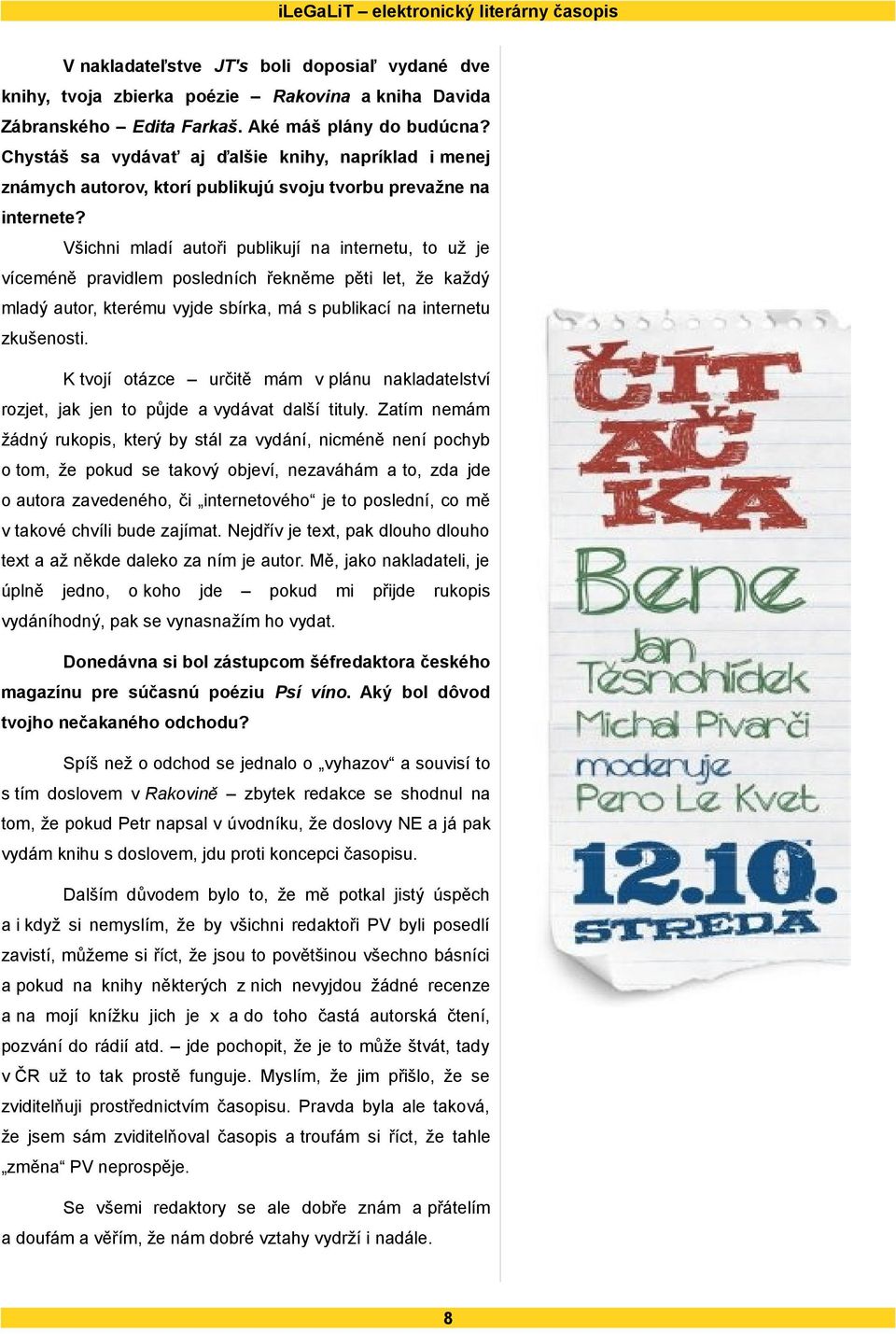 Všichni mladí autoři publikují na internetu, to už je víceméně pravidlem posledních řekněme pěti let, že každý mladý autor, kterému vyjde sbírka, má s publikací na internetu zkušenosti.