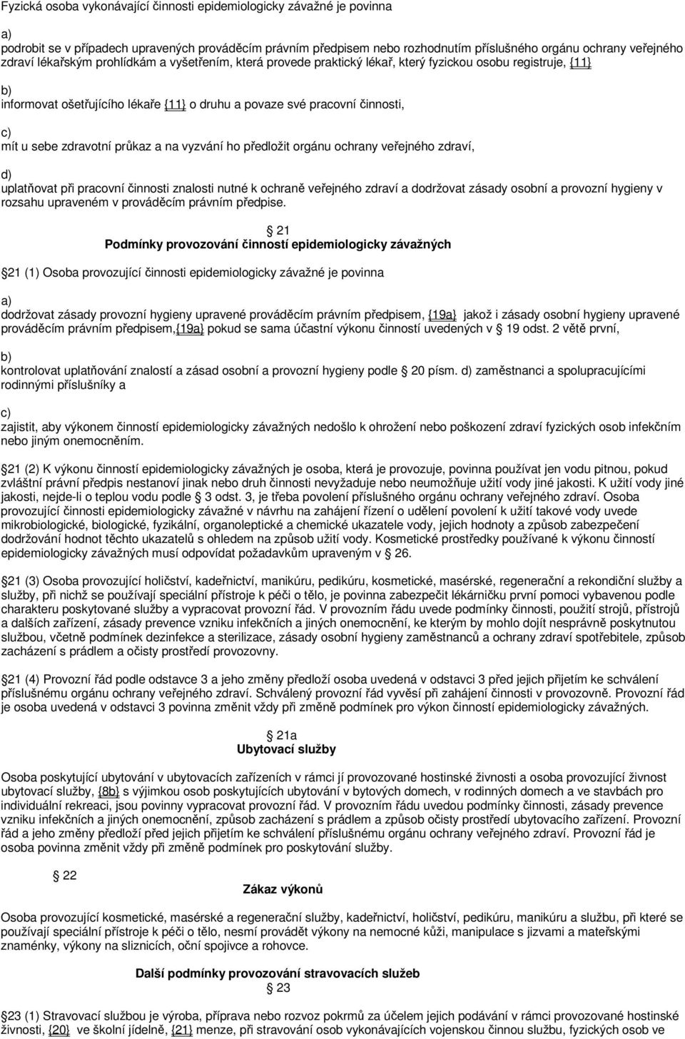 zdravotní průkaz a na vyzvání ho předložit orgánu ochrany veřejného zdraví, d) uplatňovat při pracovní činnosti znalosti nutné k ochraně veřejného zdraví a dodržovat zásady osobní a provozní hygieny