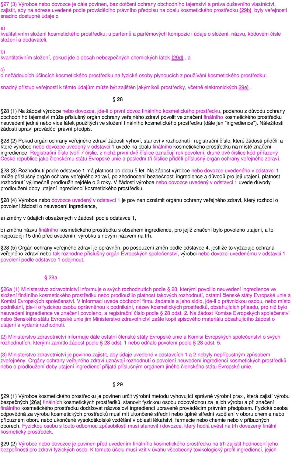 dodavateli, kvantitativním složení, pokud jde o obsah nebezpečných chemických látek {29d}, a o nežádoucích účincích kosmetického prostředku na fyzické osoby plynoucích z používání kosmetického