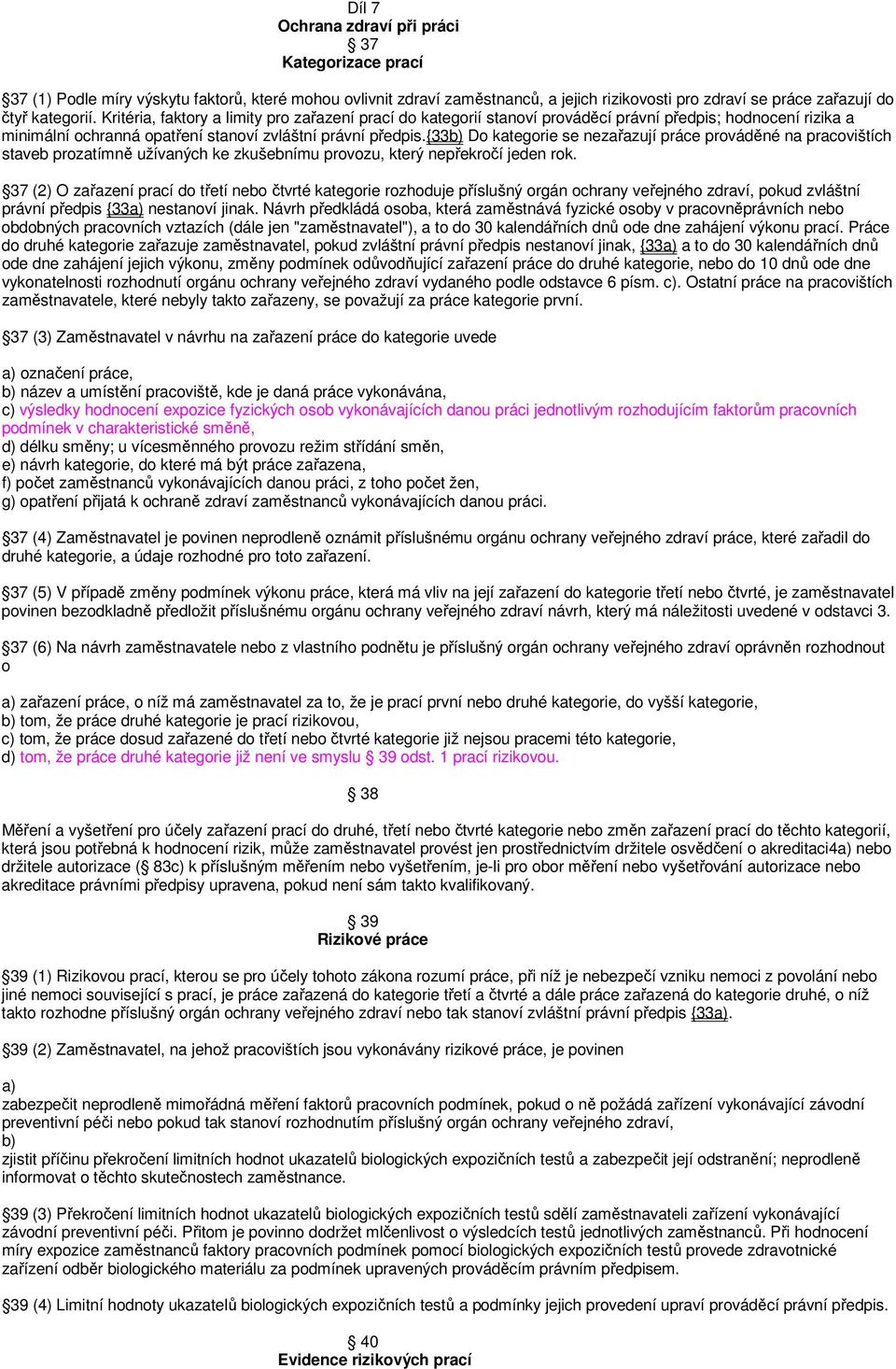 {33 Do kategorie se nezařazují práce prováděné na pracovištích staveb prozatímně užívaných ke zkušebnímu provozu, který nepřekročí jeden rok.