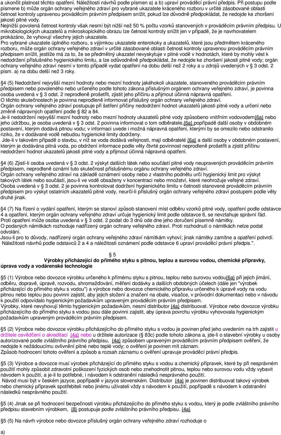 lze důvodně předpokládat, že nedojde ke zhoršení jakosti pitné vody. Nejnižší povolená četnost kontroly však nesmí být nižší než 50 % počtu vzorků stanovených v prováděcím právním předpisu.