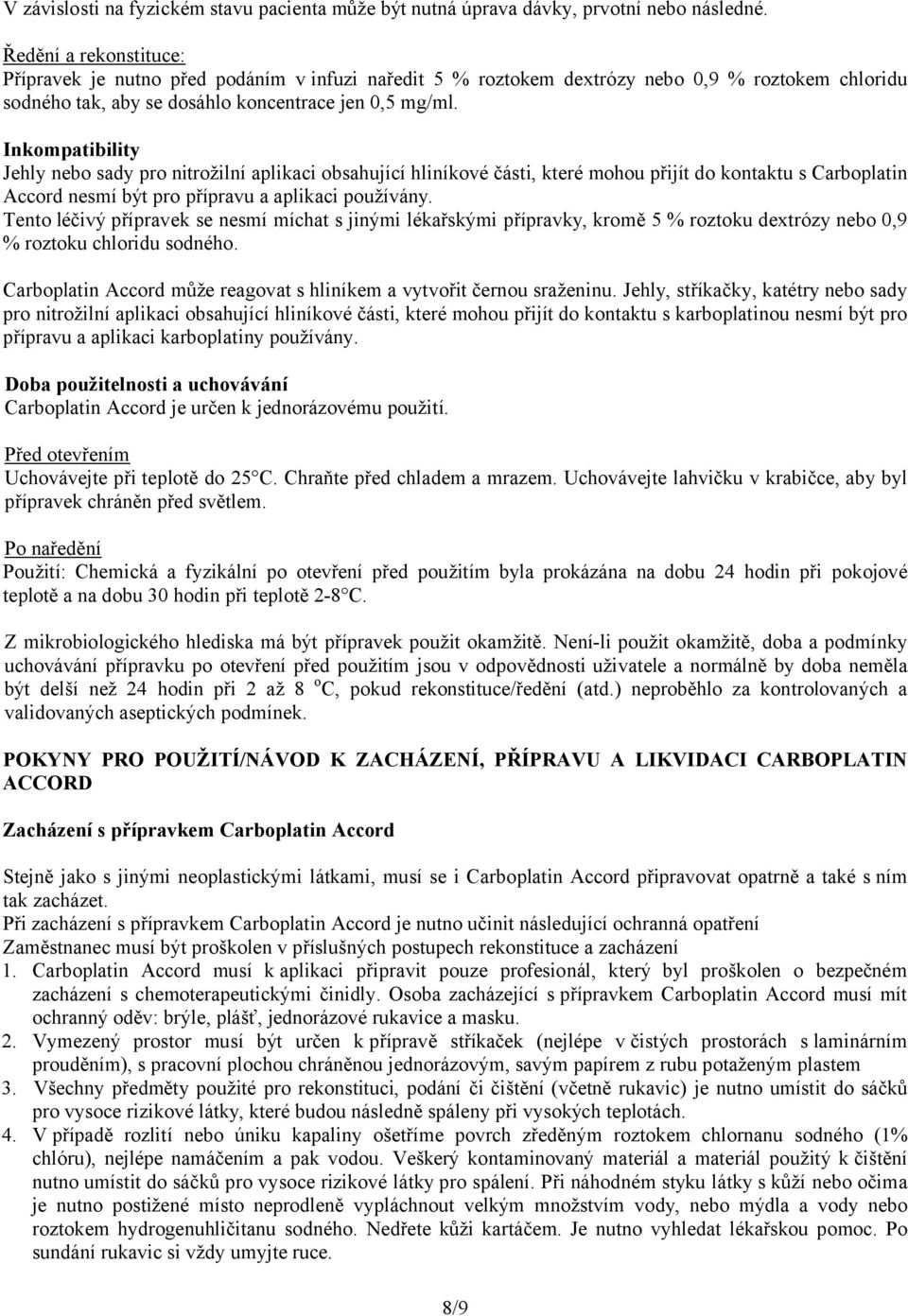 Inkompatibility Jehly nebo sady pro nitrožilní aplikaci obsahující hliníkové části, které mohou přijít do kontaktu s Carboplatin Accord nesmí být pro přípravu a aplikaci používány.