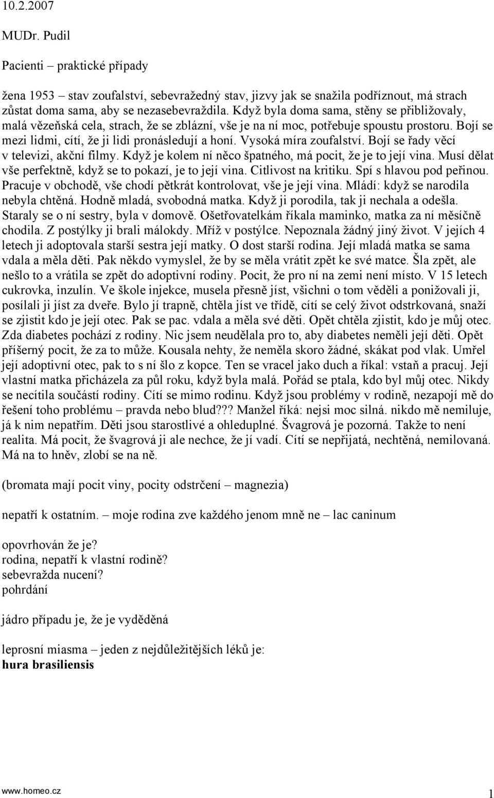 Vysoká míra zoufalství. Bojí se řady věcí v televizi, akční filmy. Když je kolem ní něco špatného, má pocit, že je to její vina. Musí dělat vše perfektně, když se to pokazí, je to její vina.