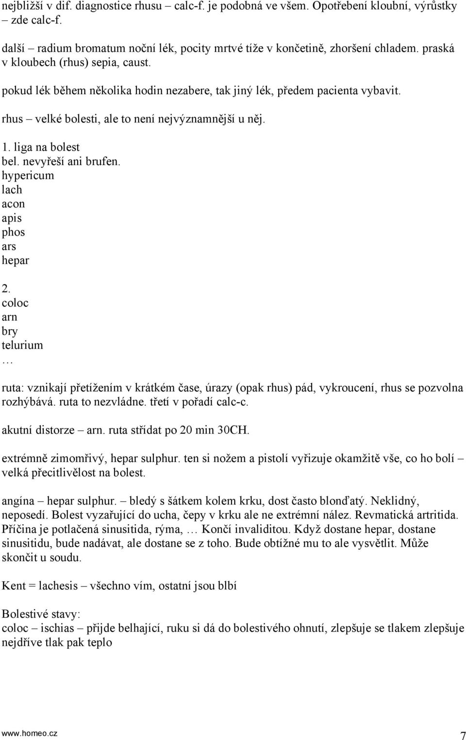 nevyřeší ani brufen. hypericum lach acon apis phos ars hepar 2. coloc arn bry telurium ruta: vznikají přetížením v krátkém čase, úrazy (opak rhus) pád, vykroucení, rhus se pozvolna rozhýbává.