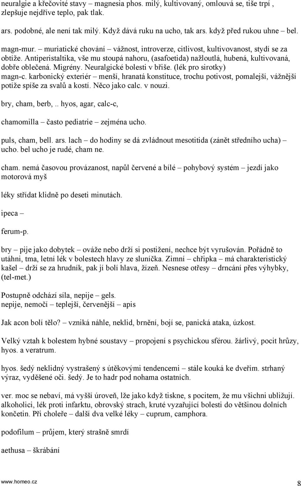 Antiperistaltika, vše mu stoupá nahoru, (asafoetida) nažloutlá, hubená, kultivovaná, dobře oblečená. Migrény. Neuralgické bolesti v břiše. (lék pro sirotky) magn-c.