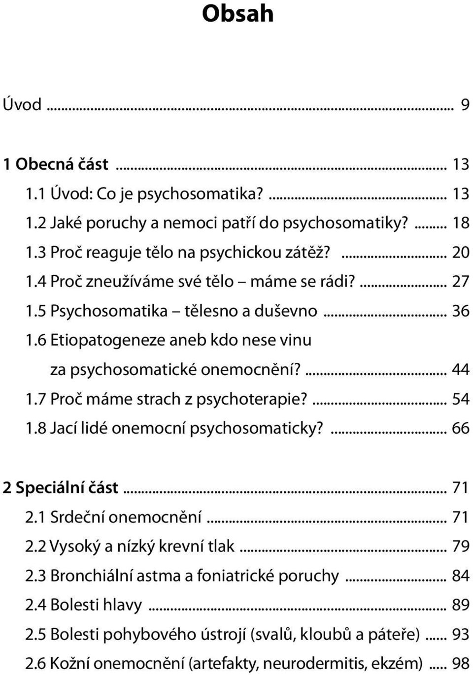 7 Proč máme strach z psychoterapie?... 54 1.8 Jací lidé onemocní psychosomaticky?... 66 2 Speciální část... 71 2.1 Srdeční onemocnění... 71 2.2 Vysoký a nízký krevní tlak... 79 2.