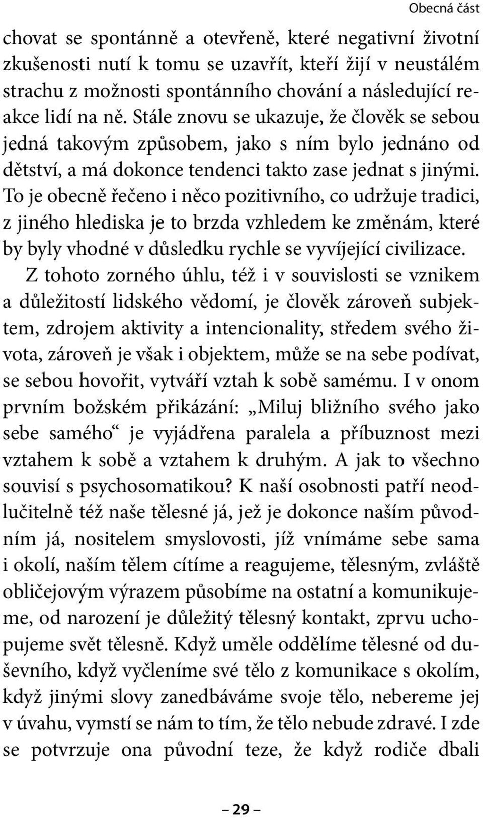 To je obecně řečeno i něco pozitivního, co udržuje tradici, z jiného hlediska je to brzda vzhledem ke změnám, které by byly vhodné v důsledku rychle se vyvíjející civilizace.