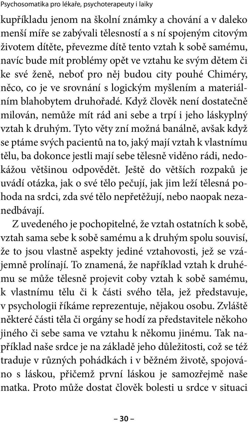 druhořadé. Když člověk není dostatečně milován, nemůže mít rád ani sebe a trpí i jeho láskyplný vztah k druhým.