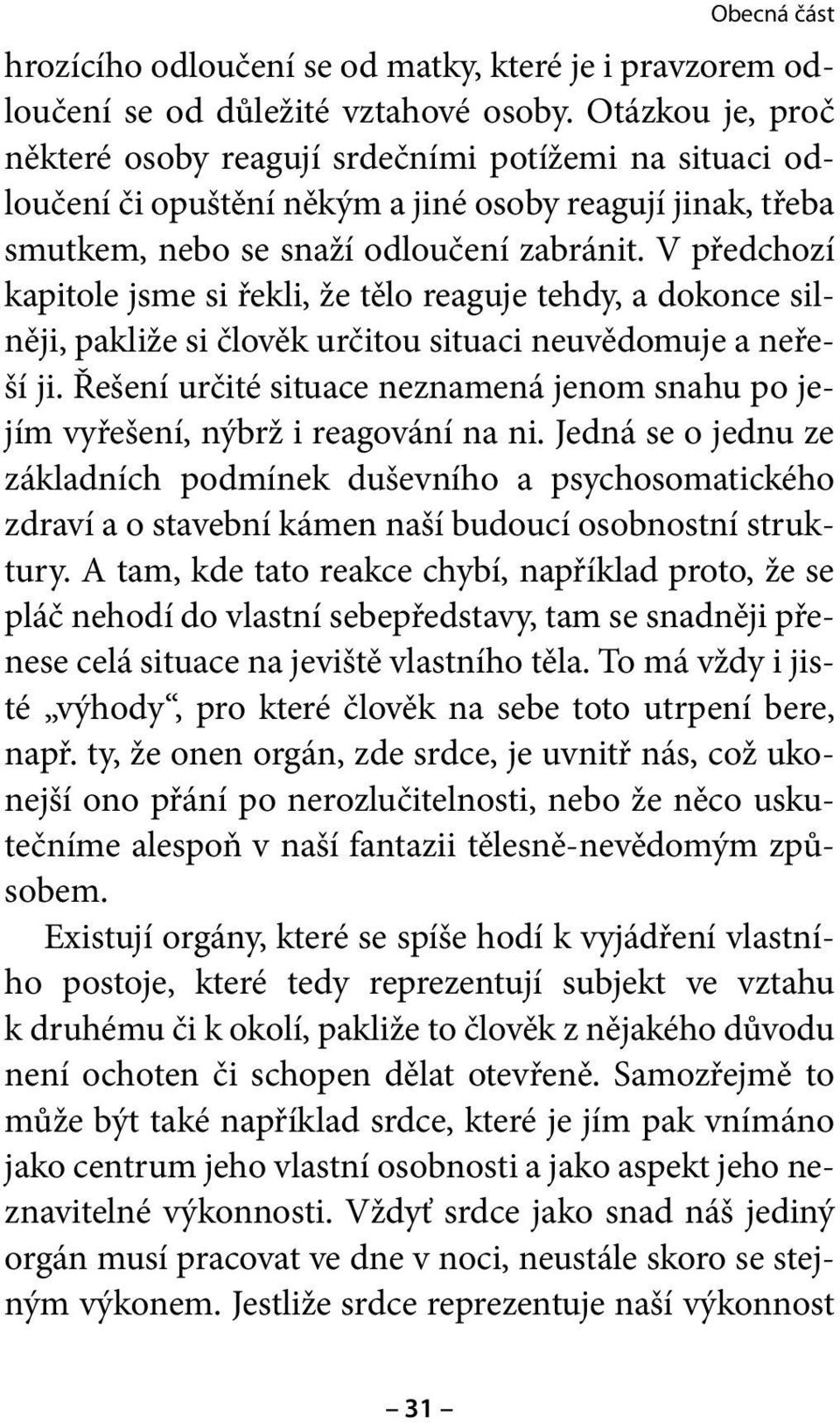 V předchozí kapitole jsme si řekli, že tělo reaguje tehdy, a dokonce silněji, pakliže si člověk určitou situaci neuvědomuje a neřeší ji.