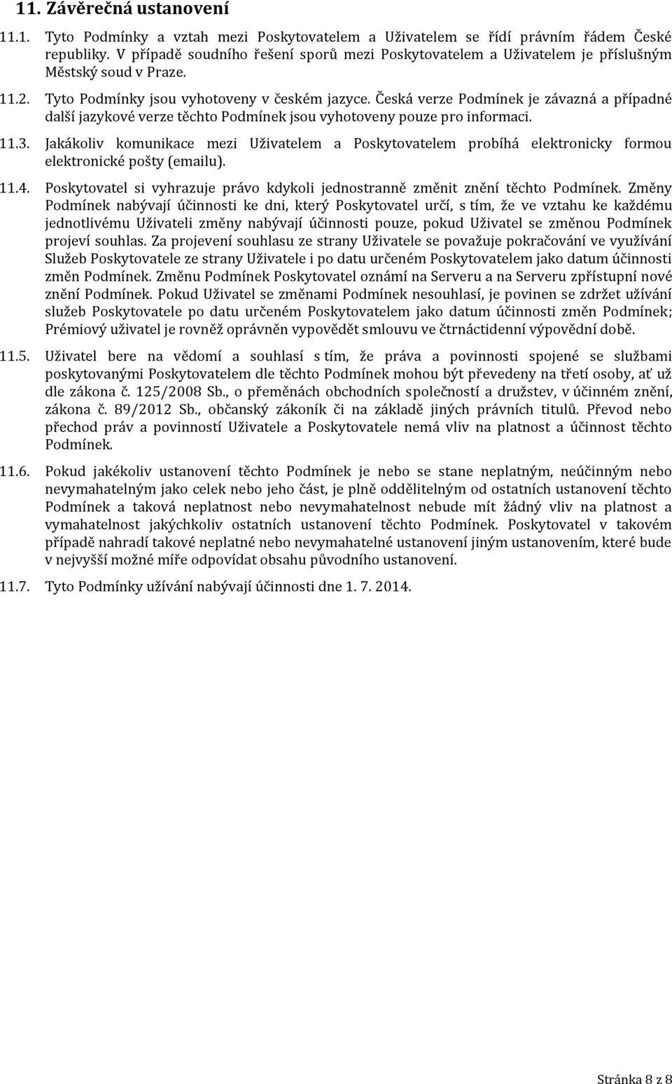 Česká verze Podmínek je závazná a případné další jazykové verze těchto Podmínek jsou vyhotoveny pouze pro informaci. 11.3.