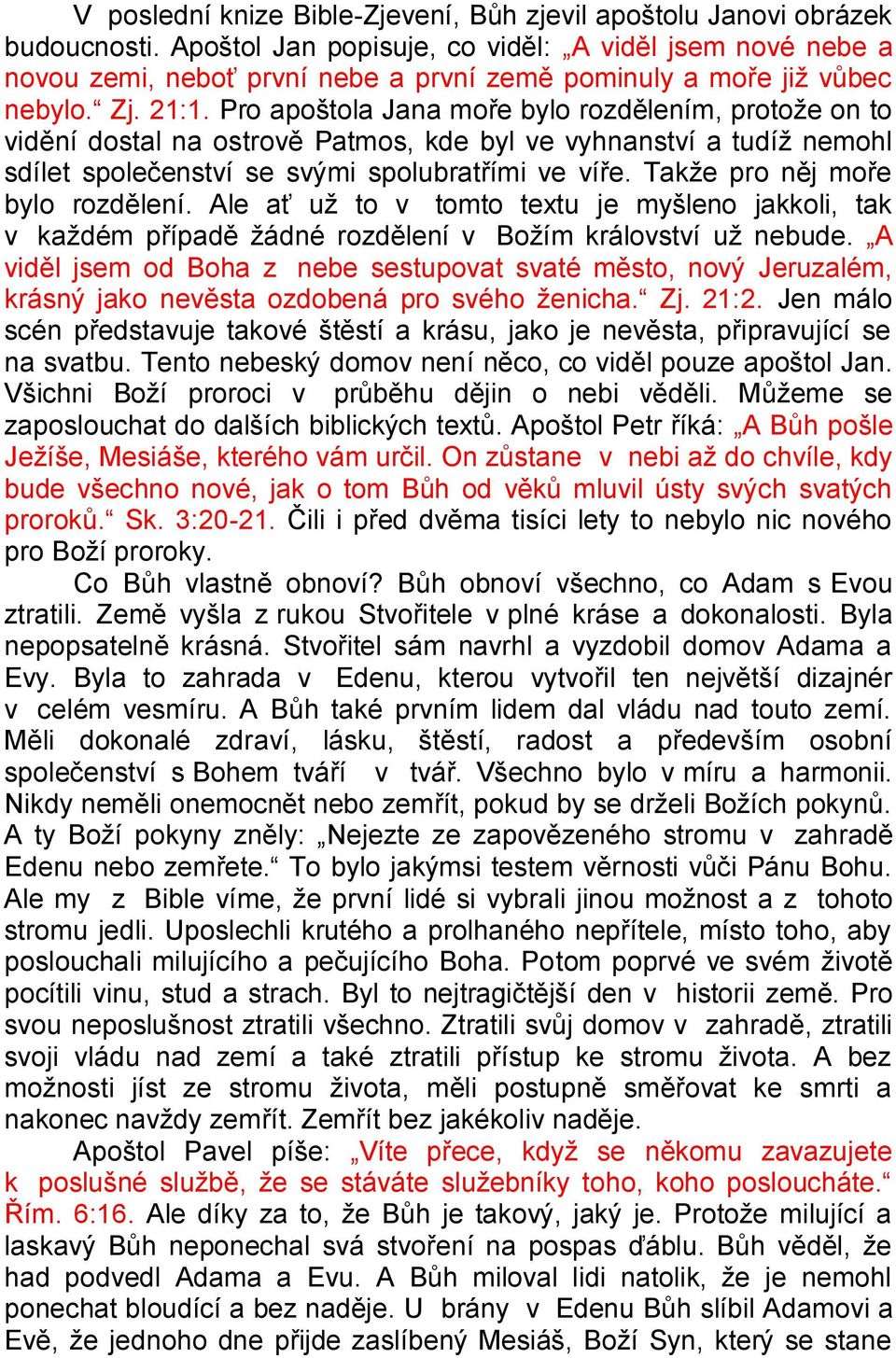 Pro apoštola Jana moře bylo rozdělením, protože on to vidění dostal na ostrově Patmos, kde byl ve vyhnanství a tudíž nemohl sdílet společenství se svými spolubratřími ve víře.